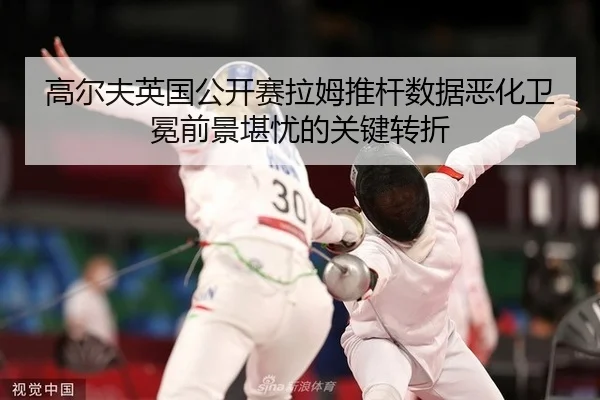 高尔夫英国公开赛拉姆推杆数据恶化卫冕前景堪忧的关键转折